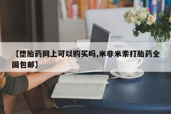 卖正品米非司酮片微信【堕胎药网上可以购买吗,米非米索打胎药全国包邮】