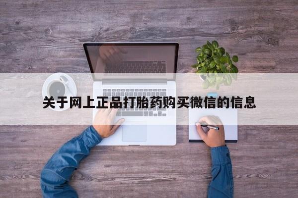 卖正品米非司酮片微信关于网上正品打胎药购买微信的信息