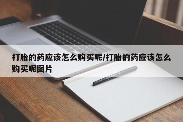 卖正品米非司酮片微信打胎的药应该怎么购买呢/打胎的药应该怎么购买呢图片