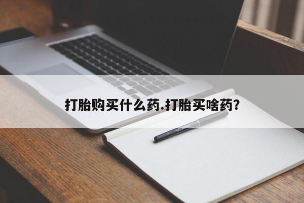 卖正品米非司酮片微信打胎购买什么药.打胎买啥药？